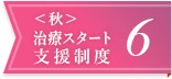 ＜秋＞治療スタート支援制度6