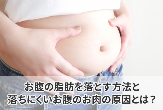 お腹の脂肪を落とす方法と落ちにくいお腹のお肉の原因とは?