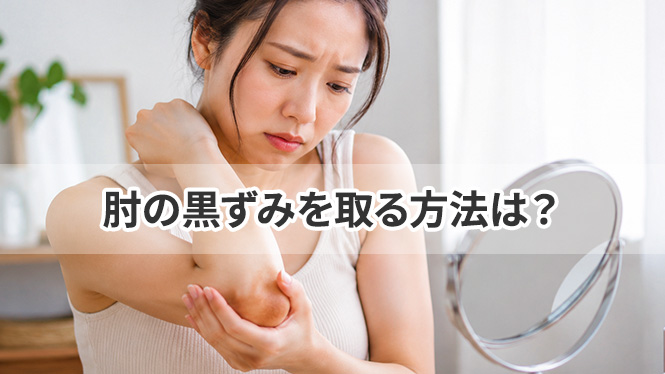 肘の黒ずみを取る方法は？黒くなる原因と自宅でできるケア？